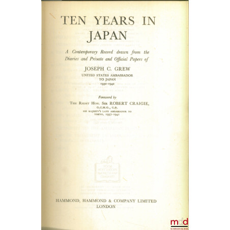 TEN YEARS IN JAPAN. A Contemporary Record drawn from the Diaries and Private and Official Papers of J.C. Grew, United States ...