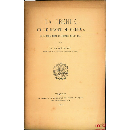 LA CREHUE ET LE DROIT DE CREHUE EN MATIÈRE DE FERME OU AMODIATION AU XIVe SIÈCLE, extrait des Mémoires de la société Académiq...