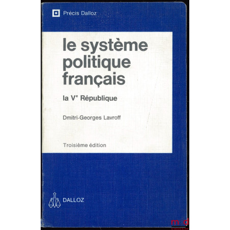 LE SYSTÈME POLITIQUE FRANÇAIS : LA Ve RÉPUBLIQUE, 3e éd., coll. Précis Dalloz