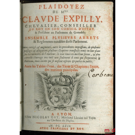 PLAIDOYEZ DE MRE. CLAUDE EXPILLY, CHEVALIER, CONSEILLER DU ROY EN SON CONSEIL D?ÉSTAT, & PRÉSIDENT AU PARLEMENT DE GRENOBLE :...