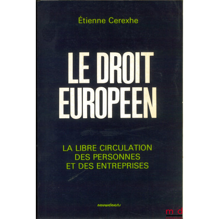 LE DROIT EUROPÉEN. La libre circulation des personnes et des entreprises, avec la collaboration de Jean-Pierre Hannequart