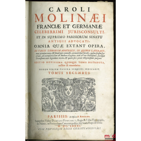 CAROLI MOLINÆI FRANCIÆ ET GERMANIÆ CELEBERRIMI JURISCONSULTI, ET IN SUPREMO PARISIORUM SENATU ANTIQUI ADVOCATI, OMNIA QUÆ EXT...