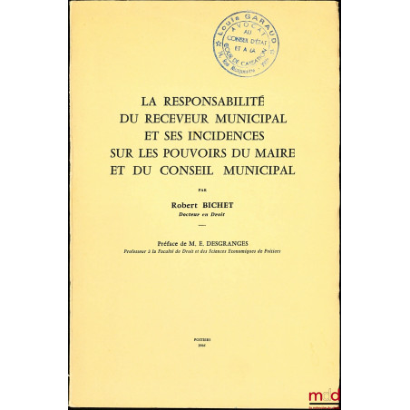 LA RESPONSABILITÉ DU RECEVEUR MUNICIPAL ET SES INCIDENCES SUR LES POUVOIRS DU MAIRE ET DU CONSEIL MUNICIPAL, Préface de E. De...