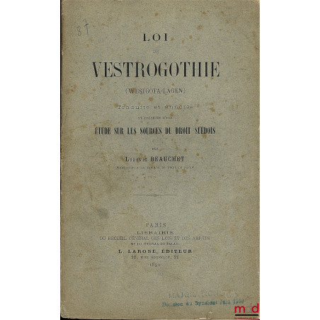 LOI DE VESTROGOTHIE (Westgögta-Lagen), traduite et annotée et précédée d’une Étude sur les Sources du droit suédois