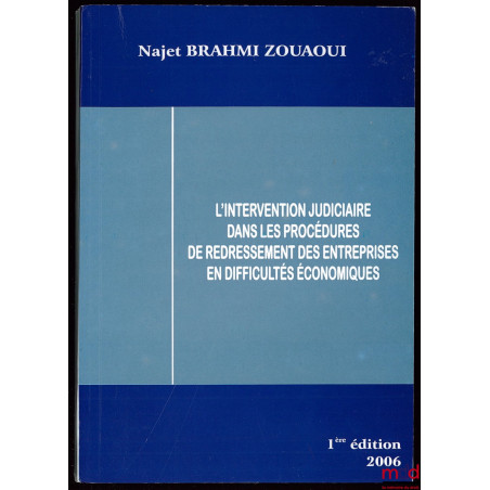 L?INTERVENTION JUDICIAIRE DANS LES PROCÉDURES DE REDRESSEMENT DES ENTREPRISES EN DIFFICULTÉS ÉCONOMIQUES, 1ère éd., Préface d...