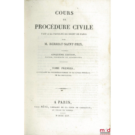 COURS DE PROCÉDURE CIVILE FAIT À LA FACULTÉ DE DROIT DE PARIS, 5ème éd. revue, corrigée et augmentée, t. premier