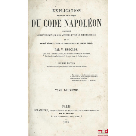 EXPLICATION THÉORIQUE ET PRATIQUE DU CODE NAPOLÉON contenant l?analyse critique des auteurs et de la jurisprudence et un Trai...