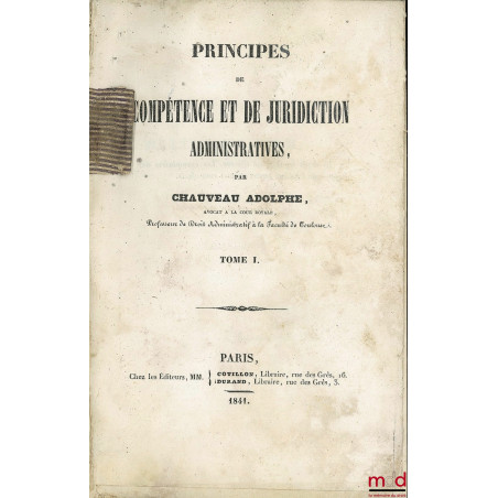 PRINCIPES DE COMPÉTENCE ET DE JURIDICTION ADMINISTATRIVES, t. I