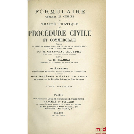 FORMULAIRE GÉNÉRAL ET COMPLET OU TRAITÉ PRATIQUE DE PROCÉDURE CIVILE ET COMMERCIALE ANNOTÉ, annoté de toutes les opinions émi...