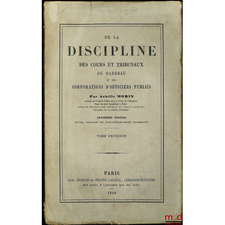 DE LA DISCIPLINE DES COURS ET TRIBUNAUX DU BARREAU ET DES CORPORATIONS D’OFFICIERS PUBLICS, t. II [seul], 3ème éd.