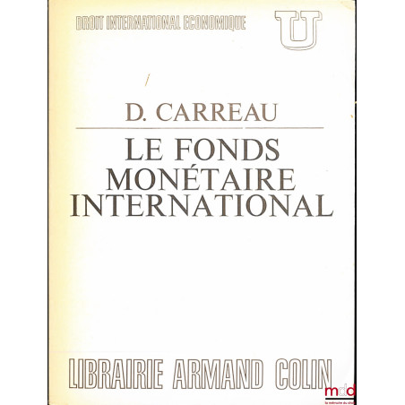 LE FONDS MONÉTAIRE INTERNATIONAL, coll. U, série "Droit international économique"