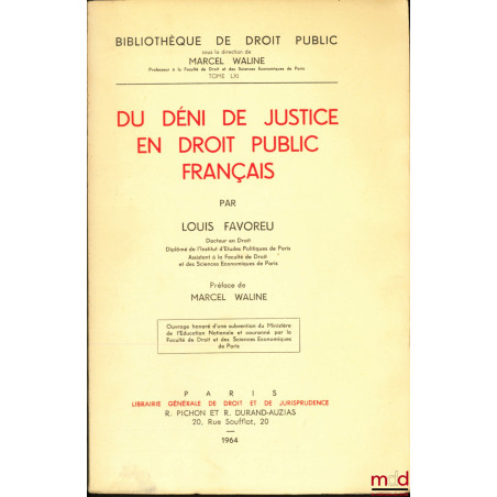 DU DÉNI DE JUSTICE EN DROIT PUBLIC FRANÇAIS, Préface de Marcel Waline, Bibl. de droit public, t. LXI