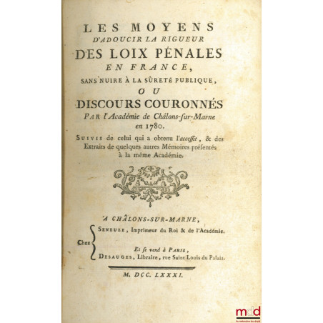 LES MOYENS D?ADOUCIR LA RIGUEUR DES LOIX PÉNALES EN FRANCE, SANS NUIRE À LA SURETÉ PUBLIQUE, ou DISCOURS COURONNÉS par l?Acad...