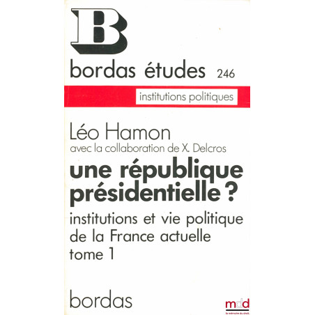 UNE RÉPUBLIQUE PRÉSIDENTIELLE ? Institutions et vie politique de la France actuelle, coll. Bordas Études, institutions politi...