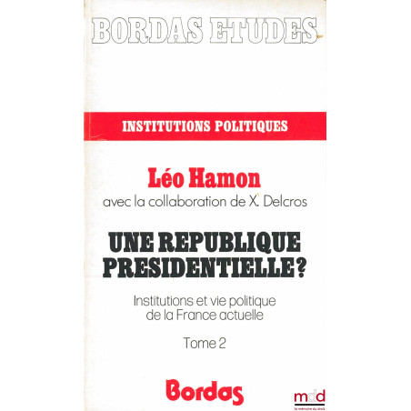 UNE RÉPUBLIQUE PRÉSIDENTIELLE ? Institutions et vie politique de la France actuelle, coll. Bordas Études, institutions politi...