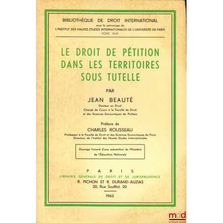 LE DROIT DE PÉTITION DANS LES TERRITOIRES SOUS TUTELLE, Préface de Charles Rousseau, Bibl. de droit intern., t. XVIII