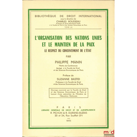 L?ORGANISATION DES NATIONS UNIES ET LE MAINTIEN DE LA PAIX. LE RESPECT DU CONSENTEMENT DE L?ÉTAT, Préface de Suzanne Bastid, ...