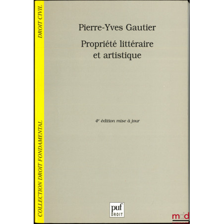 PROPRIÉTÉ LITTÉRAIRE ET ARTISTIQUE, 4ème éd. mise à jour, coll. Droit fondamental / Droit civil