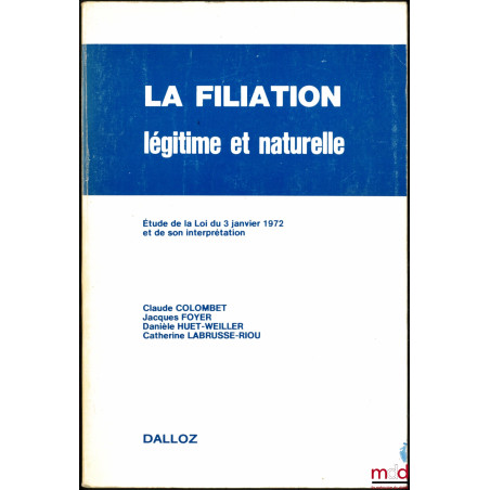 LA FILIATION LÉGITIME ET NATURELLE, Étude de la Loi du 3 janvier 1972 et de son interprétation, 2e éd. entièrement refondue