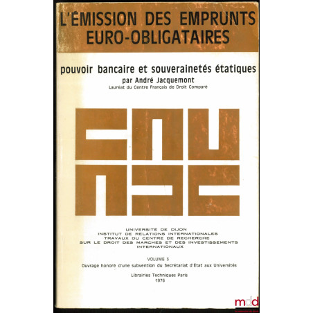 L?ÉMISSION DES EMPRUNTS EURO-OBLIGATAIRES. POUVOIR BANCAIRE ET SOUVERAINETÉS ÉTATIQUES, Université de Dijon, Inst. de relatio...