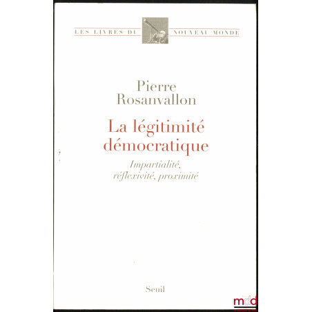 LA LÉGITIMITÉ DÉMOCRATIQUE, Impartialité, Réflexivité, Proximité, coll. Les livres du Nouveau Monde