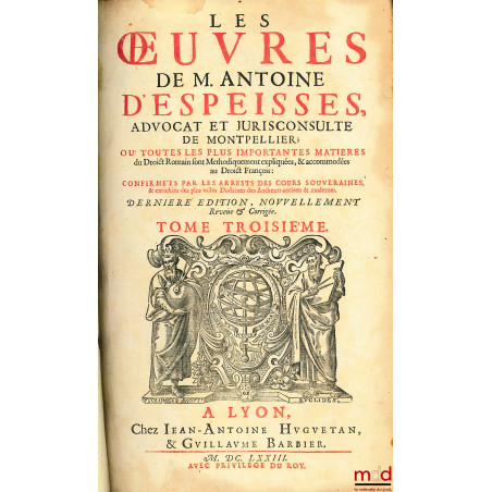 ?UVRES DE M. ANTOINE D?ESPEISSES Où toutes les plus importantes matières du Droit Romain sont méthodiquement expliquées & acc...