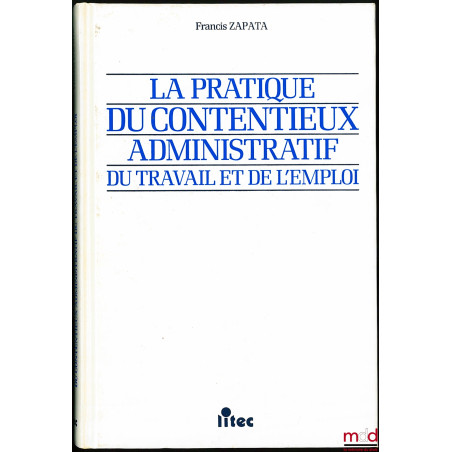 LA PRATIQUE DU CONTENTIEUX ADMINISTRATIF DU TRAVAIL ET DE L’EMPLOI