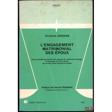 L?ENGAGEMENT MATRIMONIAL DES ÉPOUX, Une nouvelle approche des causes de nullité de mariage communes en droit canon aux droits...