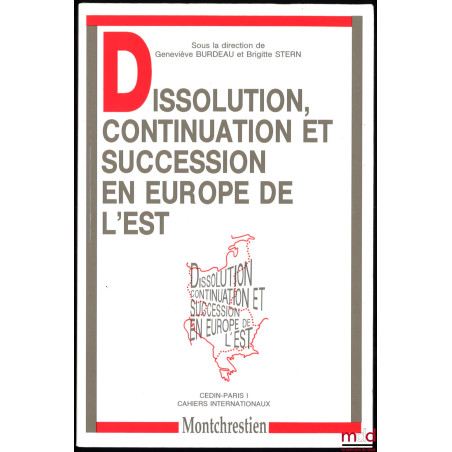 DISSOLUTION, CONTINUATION ET SUCCESSION EN EUROPE DE L?EST, sous la direction de G. Burdeau et B. Stern, CEDIN Paris I, Cahie...