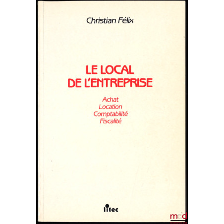 LE LOCAL DE L’ENTREPRISE, Achat, Location, Comptabilité, Fiscalité