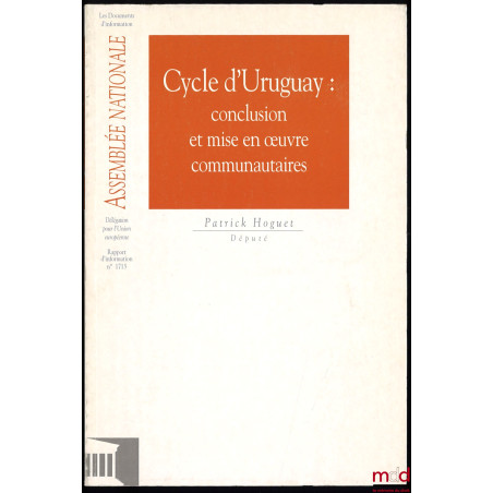 CYCLE D?URUGUAY : CONCLUSION ET MISE EN ?UVRE COMMUNAUTAIRES, Rapport d?information déposé par la Délégation de l?Assemblée N...