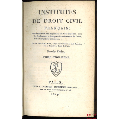 INSTITUTES DE DROIT CIVIL FRANÇAIS, Conformément aux dispositions du Code Napoléon, avec les Explications et Interprétations ...