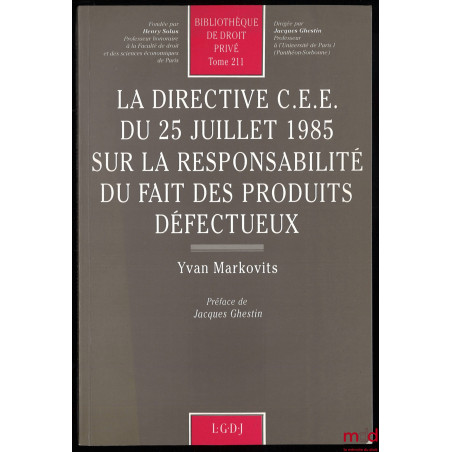 LA DIRECTIVE C.E.E. DU 25 JUILLET 1985 SUR LA RESPONSABILITÉ DU FAIT DES PRODUITS DÉFECTUEUX, Préface de Jacques Ghestin, Bib...