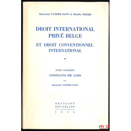 DROIT INTERNATIONAL PRIVÉ BELGE ET DROIT CONVENTIONNEL INTERNATIONAL, t. I : Conflits de Lois [t. I seul]