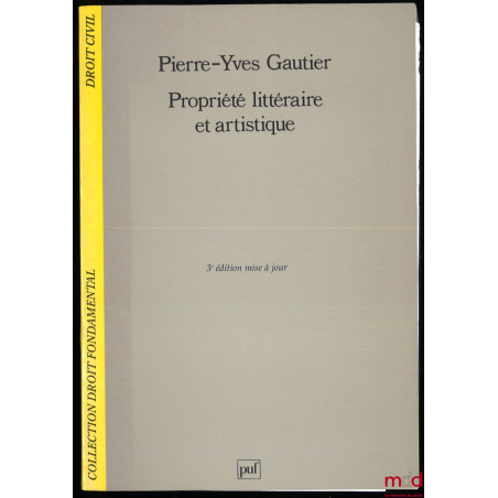 PROPRIÉTÉ LITTÉRAIRE ET ARTISTIQUE, 3e éd. mise à jour, coll. Droit fondamental / Droit civil