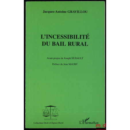 L’INCESSIBILITÉ DU BAIL RURAL, Avant-propos de Joseph Hudault, Préface de Jean Maury, coll. Droit et Espace Rural