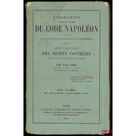 COMMENTAIRE-TRAITÉ DES PETITS CONTRATS ET DE LA CONTRAINTE PAR CORPS, t. I : Prêt - Dépot et Séquestre - Contrats aléatoires ...