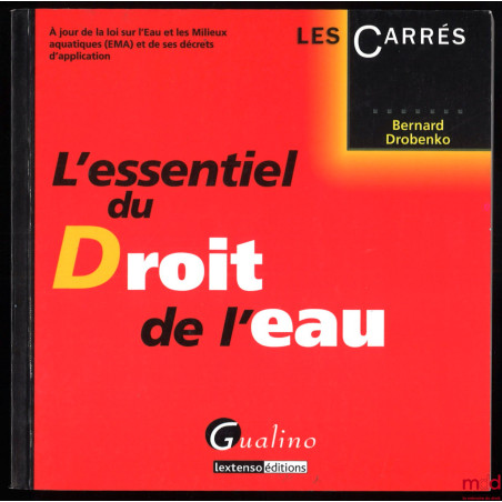 L?ESSENTIEL DU DROIT DE L?EAU, à jour de la loi sur l?Eau et les Milieux aquatiques (EMA) et de ses décrets d?application, co...