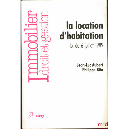 LA LOCATION D’HABITATION, LOI DU 6 JUILLET 1989, coll. Immobilier, Droit et gestion