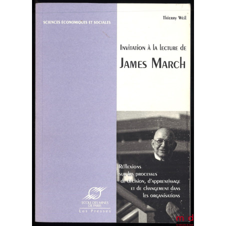 INVITATION À LA LECTURE DE JAMES MARCH, Réflexions sur les processus de décision, d?apprentissage et de changement dans les o...