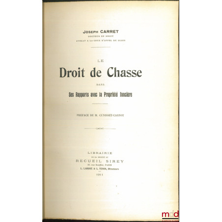 LE DROIT DE CHASSE DANS SES RAPPORTS AVEC LA PROPRIÉTÉ FONCIÈRE, Préface de M. Cunisset-Carnot