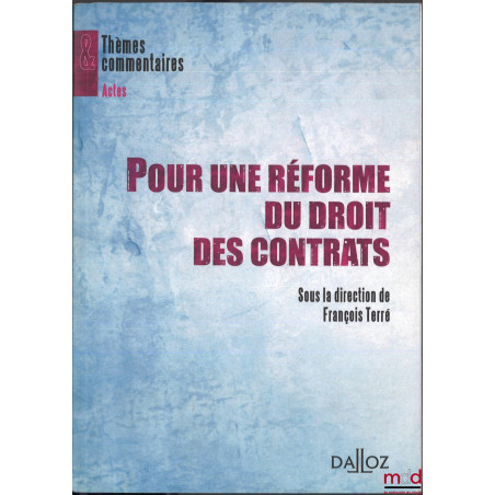 POUR UNE RÉFORME DU DROIT DES CONTRATS, Réflexions et propositions d’un groupe de travail sous la direction de François Terré