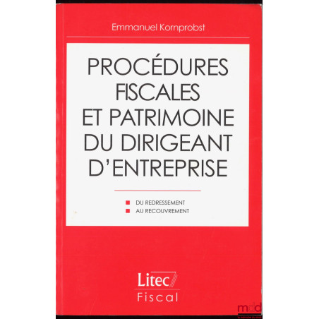 PROCÉDURES FISCALES ET PATRIMOINE DU DIRIGEANT D’ENTREPRISE, Du redressement au recouvrement, coll. Fiscal