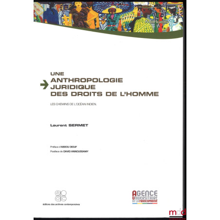 UNE ANTHROPOLOGIE JURIDIQUE DES DROITS DE L?HOMME, les chemins de l?océan indien, Préface de Abdou Diouf, Postface de David A...