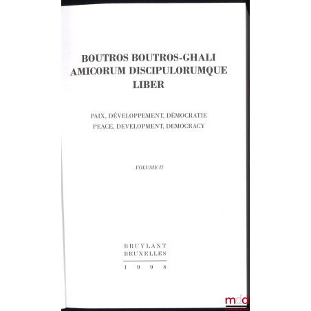 Boutros Boutros-Ghali AMICORUM DISCIPULORUMQUE LIBER. Paix, Développement, Démocratie / Peace, Development, Democracy, vol. I...