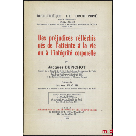 DES PRÉJUDICES RÉFLÉCHIS NÉS DE L?ATTEINTE À LA VIE OU À L?INTÉGRITÉ CORPORELLE, Préface de Jacques Flour, Bibl. de droit pri...