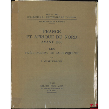 FRANCE ET AFRIQUE DU NORD AVANT 1830, Les précurseurs de la conquête, Coll. du centenaire de l’Algérie 1830-1830