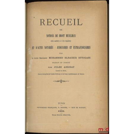 RECUEIL DE NOTIONS DE DROIT MUSULMAN (rite malékite et rite hanafite) ET D?ACTES NOTARIÉS : JUDICIAIRES ET EXTRAJUDICIAIRES, ...