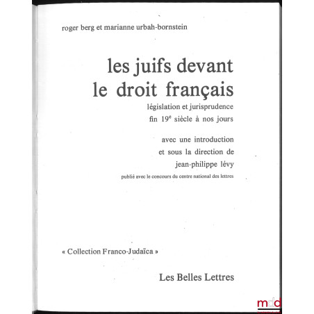 LES JUIFS DEVANT LE DROIT FRANÇAIS, Législation et jurisprudence fin 19e à nos jours, Introduction et dir. de Jean-Philippe L...