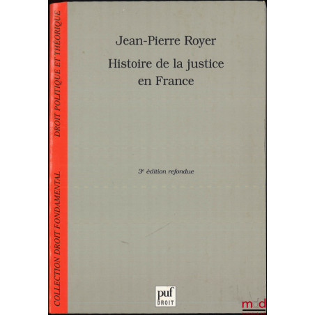 HISTOIRE DE LA JUSTICE EN FRANCE, DE LA MONARCHIE ABSOLUE À LA RÉPUBLIQUE, 3e éd., coll. Droit fondamental, Droit politique e...